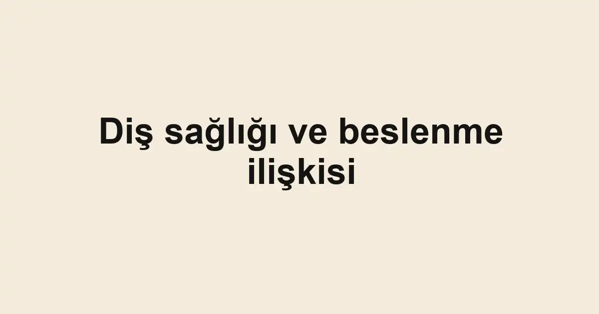 Diş sağlığı ve beslenme ilişkisi